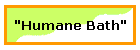 "Humane Bath"
