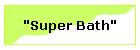 "Super Bath"