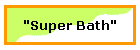 "Super Bath"